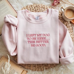 Może przedstawiać: Różowa bluza z haftem "I left my dog to be here... This better be good." w kolorze czerwonym.