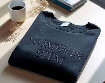 Embroidered Women in STEM Shirt, STEMinist Sweatshirt, Female Engineer Gift Women in STEM Apparel STEM Graduation Shirt Female Scientist
