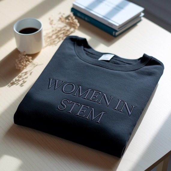 Embroidered Women in STEM Shirt, STEMinist Sweatshirt, Female Engineer Gift Women in STEM Apparel STEM Graduation Shirt Female Scientist