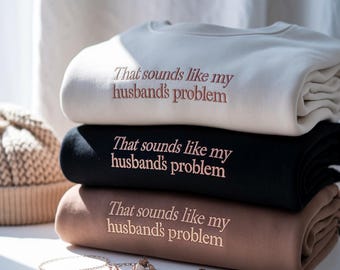 Bestickt, das klingt wie das Problem meiner Männer Sweatshirt, lustige Frau Shirt, sarkastische Frau Shirt, lustiger Humor Shirt, Trendy Shirt für Frau