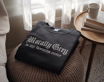 Morally Grey Is My Favorite Color Embroidered Crewneck, Spicy, Dark Romance, Book Lover, Booktok, Gift for her, Trendy Tiktok, Book Trope