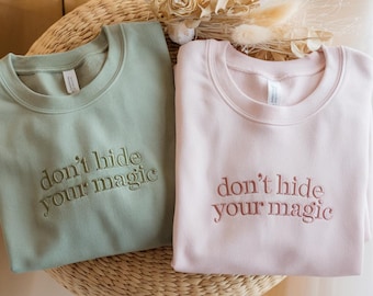 Embroidered Don't Hide Your Magic Sweatshirt, Motivational Quote Shirt, Wicked Inspired Apparel, Broadway Tee