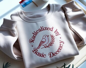 Embroidered Radicalized By Basic Decency Sweatshirt, Political Protest Tee, Feminist Activist Gift, Liberal Clothing, Social Justice