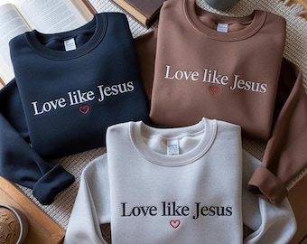 Embroidered Love Like Jesus Sweatshirt, Christian Faith Apparel, Inspirational Religious Shirt