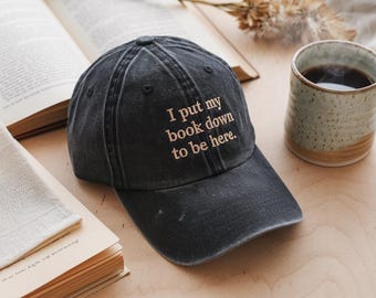 Embroidered I put my book down to be here washed hat, Embroidered Reading Hat, Bookish Hat, Gift For Her, Book Lover Gift