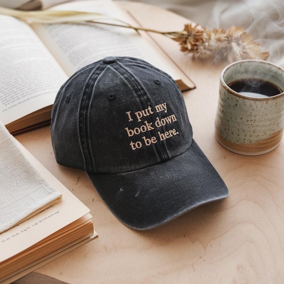 Embroidered I put my book down to be here washed hat, Embroidered Reading Hat, Bookish Hat, Gift For Her, Book Lover Gift