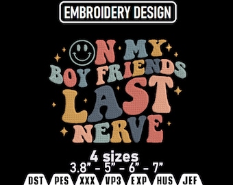 On My Boyfriend's Last Nerve Embroidery Design (Instant Download)