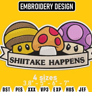 May include: Embroidered patch with three cartoon mushrooms, a brown and yellow mushroom, a red and yellow mushroom, and a purple mushroom. The mushrooms are arranged in a row with a banner below them that reads "SHIITAKE HAPPENS". The patch is available in four sizes: 3.8 inches, 5 inches, 6 inches, and 7 inches.