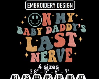 On My Baby Daddy's Last Nerve Embroidery Design (Instant Download)