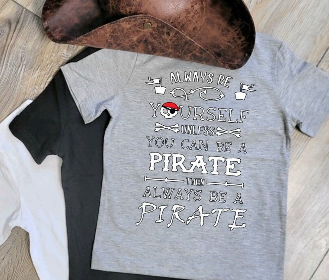 Kids Pirate Shirt, Always Be Yourself Unless You Can Be A Pirate, Jolly