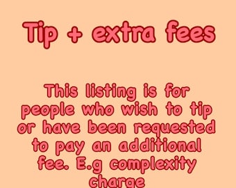 May include: Pink text on a peach background reads "Tip + extra fees".  This listing is for people who wish to tip or have been requested to pay an additional fee. E.g complexity charge.