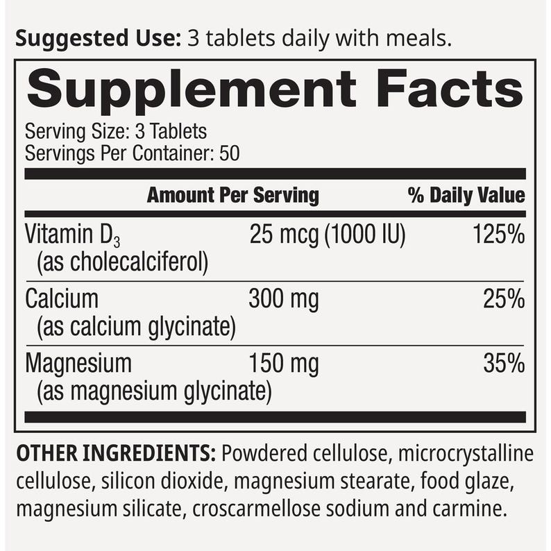 May include: Supplement Facts label showing the amount per serving of Vitamin D3 (25 mcg or 1000 IU), Calcium (300 mg), and Magnesium (150 mg). The label also lists the percentage of daily value for each nutrient. Other ingredients include powdered cellulose, microcrystalline cellulose, silicon dioxide, magnesium stearate, food glaze, magnesium silicate, croscarmellose sodium, and carmine.