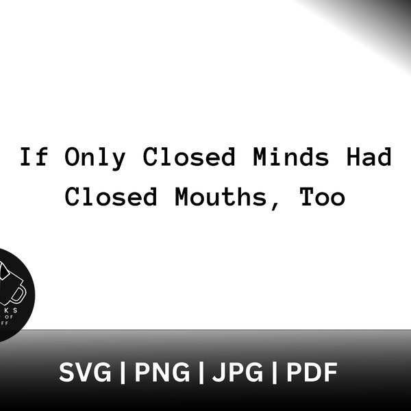 Sarcastic Saying SVG PNG PDF JpG Closed Mind Mouth Snarky Funny Trending Quote Vector Silhouette Cricut Cut Sublimation File T-shirt Design