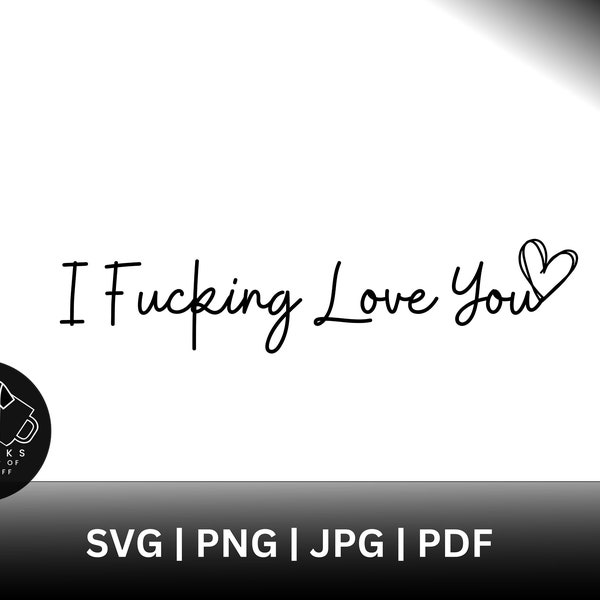 I Fucking Love You SVG PNG PDF JpG Romantic Funny Saying Quote Heart Valentines Anniversary Vector Silhouette Cricut Cameo Cut Sublimation