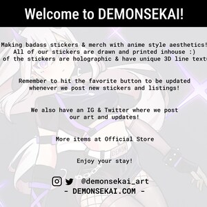 May include: A digital illustration of a character with white hair and purple accents, wearing a black and white outfit. The text "Welcome to DEMONSEKA&Iota;!" is at the top of the image. The text "Making badass stickers & merch with anime style aesthetics! All of our stickers are drawn and printed inhouse :) Some of the stickers are holographic & have unique 3D line textures." is below the character. The text "Remember to hit the favorite button to be updated whenever we post new stickers and listings!" is below the first text block. The text "We also have an IG & Twitter where we post our art and updates!" is below the second text block. The text "More items at Official Store" is below the third text block. The text "Enjoy your stay!" is below the fourth text block. The text "@demonsekai_art" is below the fifth text block. The text "DEMONSEKAI.COM" is below the sixth text block.