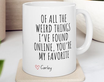 Of All the Weird Things I've Found Online Favorite Mug, Boyfriend Valentines Day Gift For Him, Gifts From Girlfriend, Funny Mugs For Him