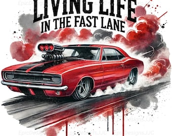 Drag Racing Car PNG – Living Life in the Fast Lane Sublimation Design for Muscle Car Shirts, Gearhead Gifts, Digital Download