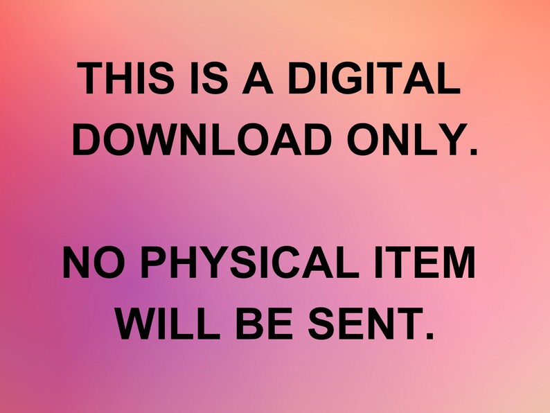 May include: Image with a gradient background of pink, orange, and purple. The text in the image reads: "THIS IS A DIGITAL DOWNLOAD ONLY. NO PHYSICAL ITEM WILL BE SENT."
