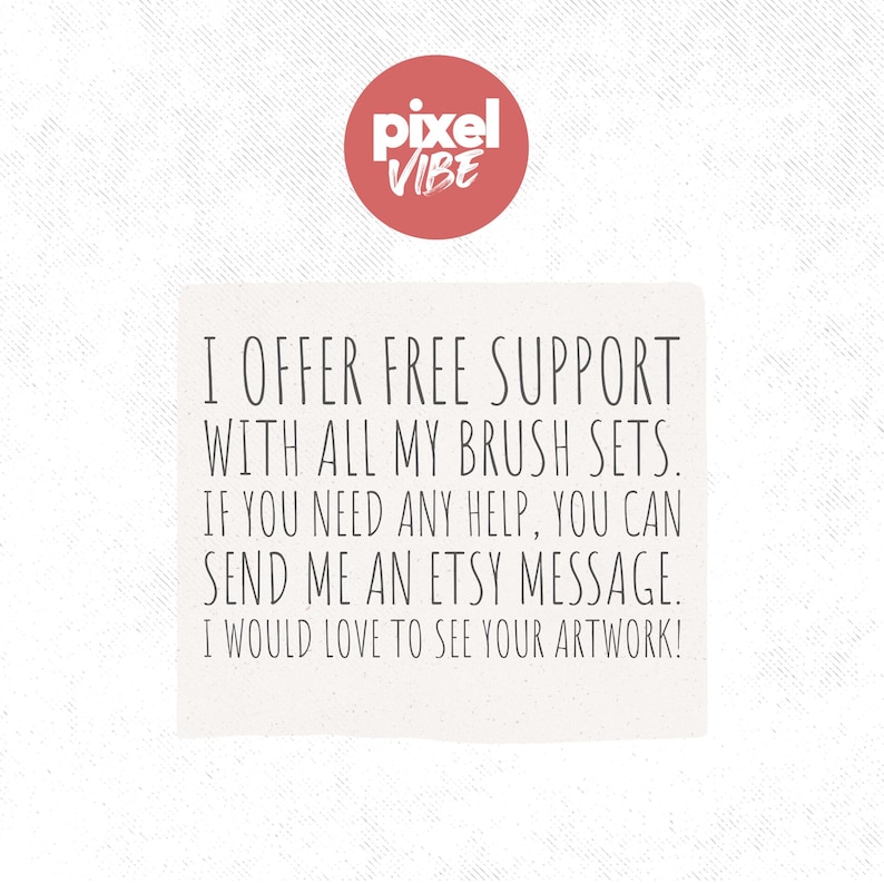 May include: A white rectangle with black text that reads: "I offer free support with all my brush sets. If you need any help, you can send me an Etsy message. I would love to see your artwork!"
