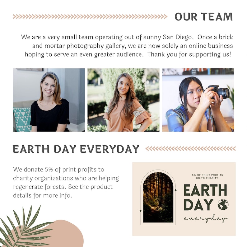 May include: A team of three women photographers working in a brick and mortar photography gallery. The text "OUR TEAM" is at the top of the image. The text "EARTH DAY EVERYDAY" is at the bottom of the image. The text "We donate 5% of print profits to charity organizations who are helping regenerate forests. See the product details for more info." is below the text "EARTH DAY EVERYDAY". The text "5% OF PRINT PROFITS GO TO CHARITY" is above the text "EARTH DAY everyday".