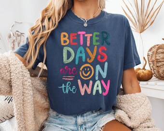 Comfort Colors® Better Days Are On The Way Shirt, Mental Health Shirt, Positive Affirmation Shirt, Motivational Shirt, Inspirational Shirt