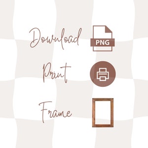 May include: Image with the words "Download", "Print", and "Frame" in a handwritten style. Accompanying icons include a PNG file, a printer, and a wooden picture frame. The background is a checkered pattern in shades of beige and white.