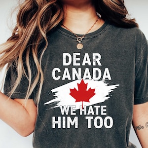 Dear Canada We Hate Him Too Shirt, Anti Trump Shirt, Subtle Anti Trump Shirt, Protest Trump, Resist Trump Tee, FDT Shirt, Trump Hater Shirt