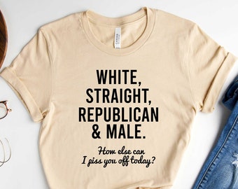 White, Straight, Republican & Male Men Shirt, Patriotic Shirt for Men, Funny Patriotic Shirt, Sarcastic Patriotic Shirt, Funny Shirt