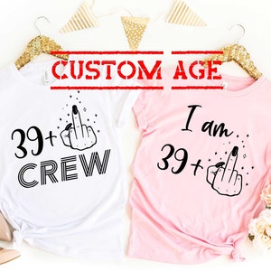 Personalized I&#39;m 40 Plus, Middle Finger Shirt, Birthday Girl Shirt, Birthday Crew Shirt, I&#39;m 39 Plus Middle Finger, Funny Birthday Shirt