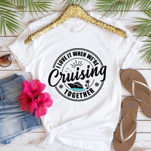 I Love It When We Are Cruising Together, Cruise Shirt, Family Cruise Shirt, Besties Cruise Shirt, Friends Cruise Shirt, Girls Trip Shirt