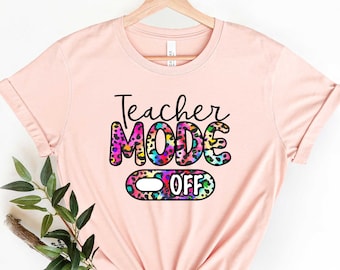 Last Day of School Teacher, Teacher Mode Off Shirt, Teacher Tee, Teacher Life, Teacher Team Shirt, Teacher Appreciation Gift,  Teacher Mode