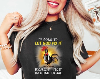 I'm Going To Let God Fix It Because If I Fixed It I Going To Jail Chicken Shirt, Sarcasm Shirt, Gift For Women, Christmas Gift, Bible Shirt