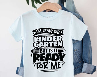 I am ready for Kindergarten But is it ready for me ? Kindergarten Shirt, Welcome to school shirt, First day of school shirt