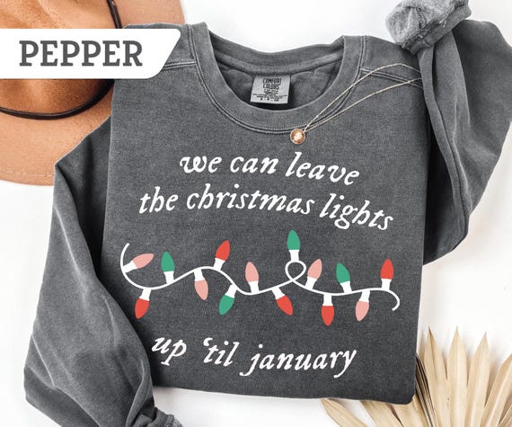 Comfort Colors® We Can Leave The Christmas Lights Up Til January Sweatshirt, Christmas Lover Gift, Funny Christmas Tee, Merry Christmas Gift