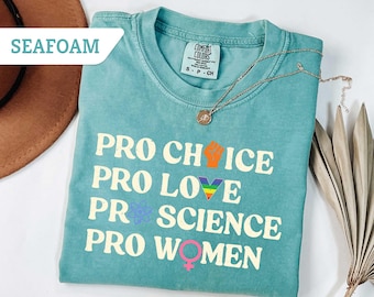 Comfort Colors® Pro Choice Pro Love Pro Science Pro Women Shirt, Women Equal Rights Tee, Feminist Gift, Equality T-shirt, LGBTQ Shirt