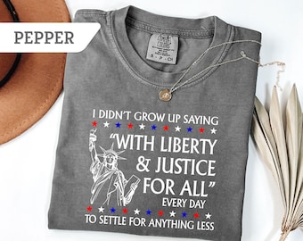 Comfort Colors® I Didn’t Grow Up Saying With Liberty & Justice For All Every Day To Settle For Anything Less T Shirt
