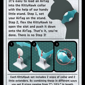 May include: A blue and white KittyHawk collar for an AirTag, with a stand to help load the AirTag into the collar. The collar is shown in three steps: 1) placing the AirTag on the stand, 2) flexing the collar to open the slot, and 3) pushing the AirTag into the collar. The collar comes in two sizes and two extenders, allowing for eight sizes ranging from 7 to 10 1/2 inches.