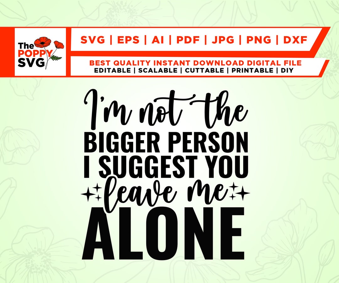 I’m Not the Bigger Person I Suggest You Leave Me Alone Svg, Strong ...