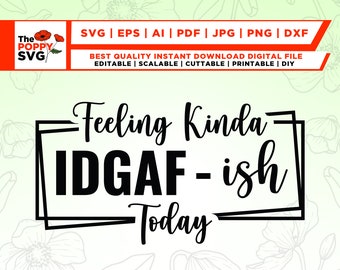 Feeling Kinda IDGAF-ish Today Svg, Idgaf ish Svg, IDGAF Svg, IDGAF ish Shirt Svg, Cricut Cut Files, Silhouette, Sarcastic Svg, shirt print