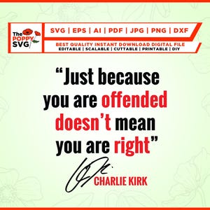 May include: Digital file with the text "Just because you are offended doesn't mean you are right" by Charlie Kirk. The Poppy SVG logo is in the upper left corner. The file formats are SVG, EPS, AI, PDF, JPG, PNG, and DXF.