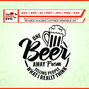 May include: Black and white graphic design with a beer mug and the text "One Beer Away From Telling People What I Really Think".