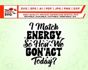 I Match Energy So How We Gon' Act Today Svg, Sarcasm Svg, I Match Energy Png, Cutting File, Funny Png Design, Adult Humor Png, Funny Quote
