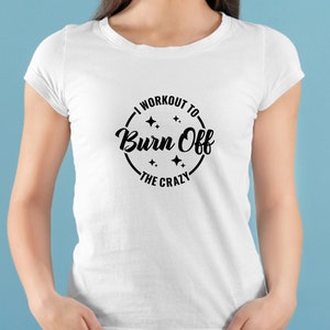 May include: White t-shirt with a black circle graphic that says "I workout to burn off the crazy".
