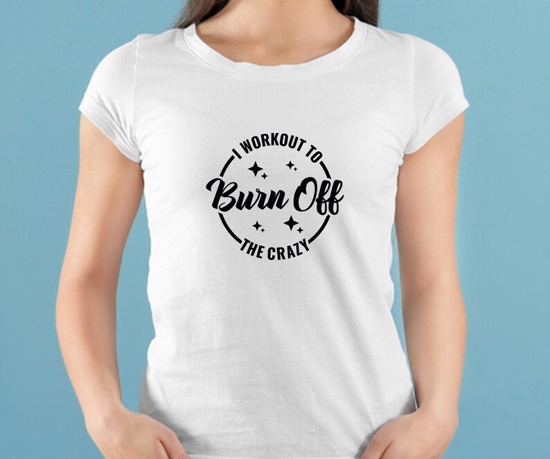 May include: White t-shirt with a black circle graphic that says "I workout to burn off the crazy".
