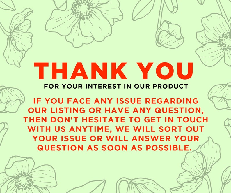 May include: A green floral background with red text that says "THANK YOU FOR YOUR INTEREST IN OUR PRODUCT". The text below the heading says "IF YOU FACE ANY ISSUE REGARDING OUR LISTING OR HAVE ANY QUESTION, THEN DON'T HESITATE TO GET IN TOUCH WITH US ANYTIME, WE WILL SORT OUT YOUR ISSUE OR WILL ANSWER YOUR QUESTION AS SOON AS POSSIBLE."