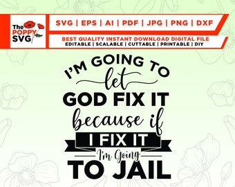 I'm Going To Let God Fix It, Because If I Fix It I'm Going To Jail, Christian Shirt, quote SVG, Christian quote SVG,Cricut,silhouette,Vector
