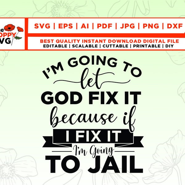 I'm Going To Let God Fix It, Because If I Fix It I'm Going To Jail, Christian Shirt, quote SVG, Christian quote SVG,Cricut,silhouette,Vector