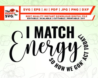 May include: Digital file with the text "I Match Energy So How We Gon' Act Today?" in a black, bold font. The Poppy SVG logo is in the upper left corner. The file formats are listed in a red banner.