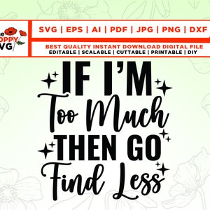 If I’m too much then go find less Svg SVG PNG, Sarcastic svg, Funny svg, Quote svg, Attitude svg, Groovy Svg Png, Trendy Svg Png, cricut