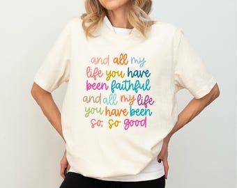 All My Life You Have Been Faithful Shirt, Inspirational Christian T-Shirt, Goodness Of God Tee, Religious Quotes Tee, Faith Shirt For Women